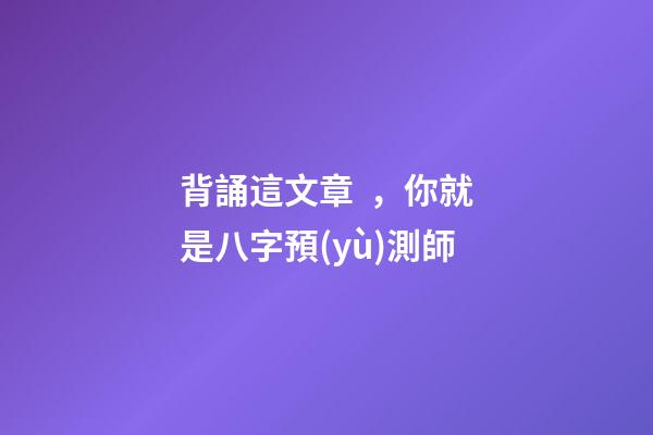 背誦這文章，你就是八字預(yù)測師